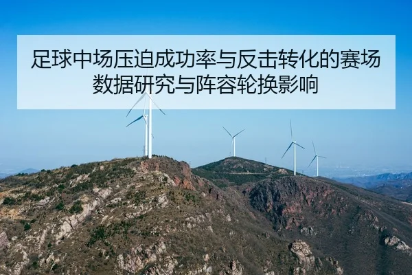 足球中场压迫成功率与反击转化的赛场数据研究与阵容轮换影响 - 6686app
