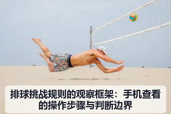 排球挑战规则的观察框架:手机查看的操作步骤与判断边界